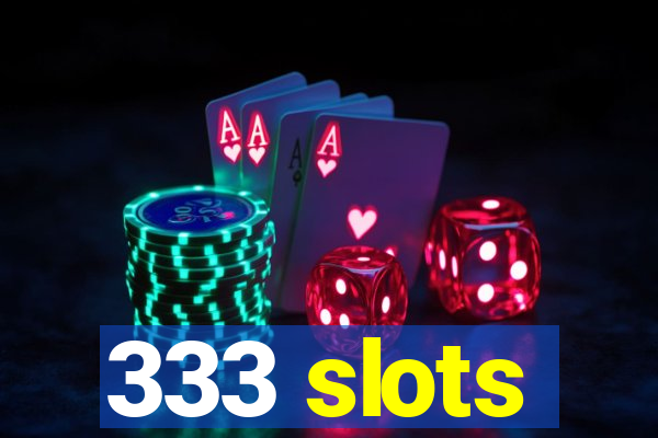333 slots